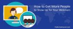 How to Get More People to Show Up at Your Webinars