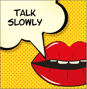 talk bubble: "Talk Slowly"